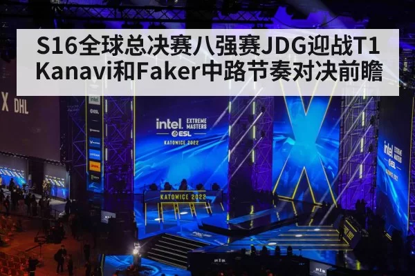 S16全球总决赛八强赛JDG迎战T1 Kanavi和Faker中路节奏对决前瞻